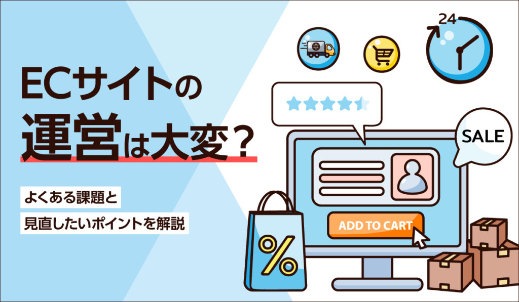 ECサイト運営は大変？よくある課題と見直したいポイントを解説